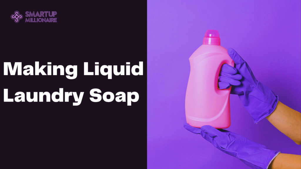 Making Liquid Laundry Soap: Lucrative Business Idea