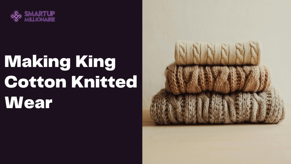 Making King Cotton Knitted Wear: Lucrative Business Idea