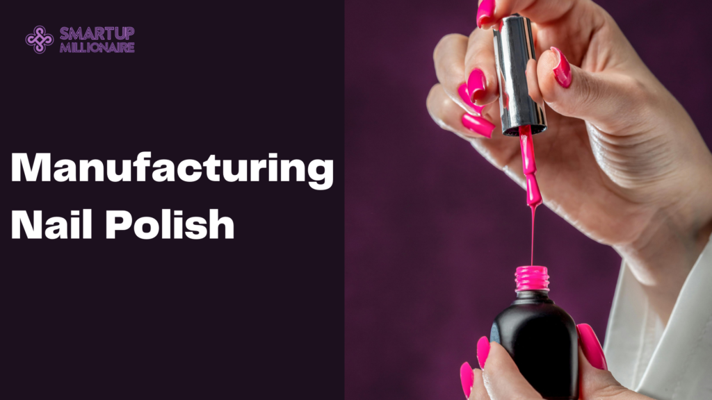 Manufacturing Nail Polish: Profitable Business Idea