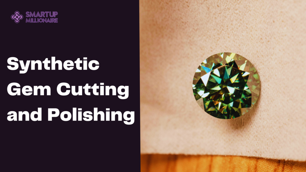 Synthetic Gem Cutting and Polishing: Profitable Business Idea