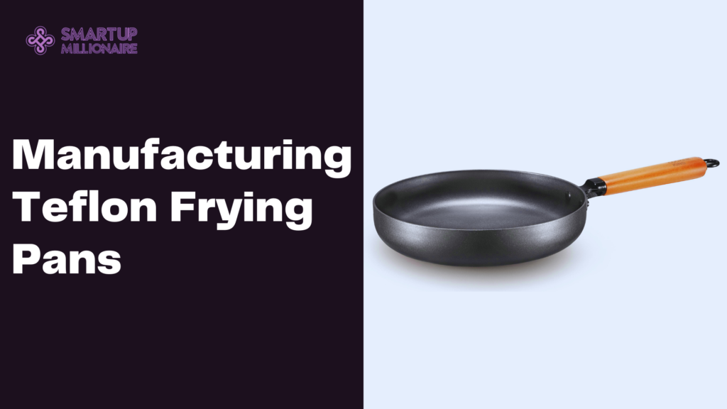 Manufacturing Teflon Frying Pans: Lucrative Business Idea